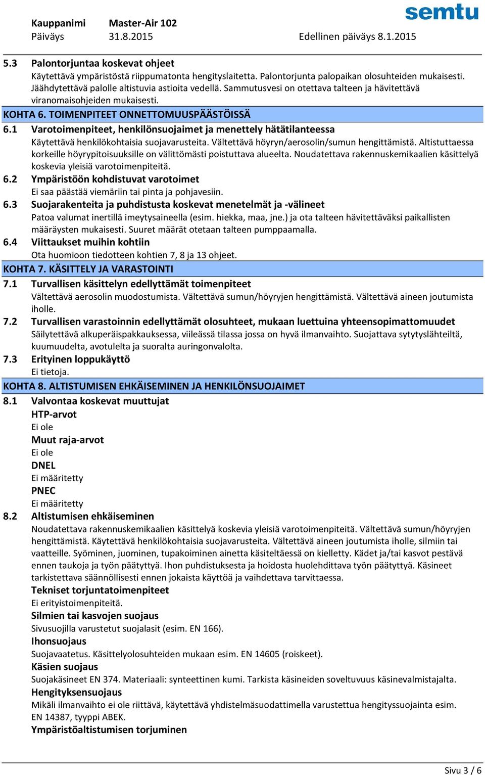 1 Varotoimenpiteet, henkilönsuojaimet ja menettely hätätilanteessa Käytettävä henkilökohtaisia suojavarusteita. Vältettävä höyryn/aerosolin/sumun hengittämistä.