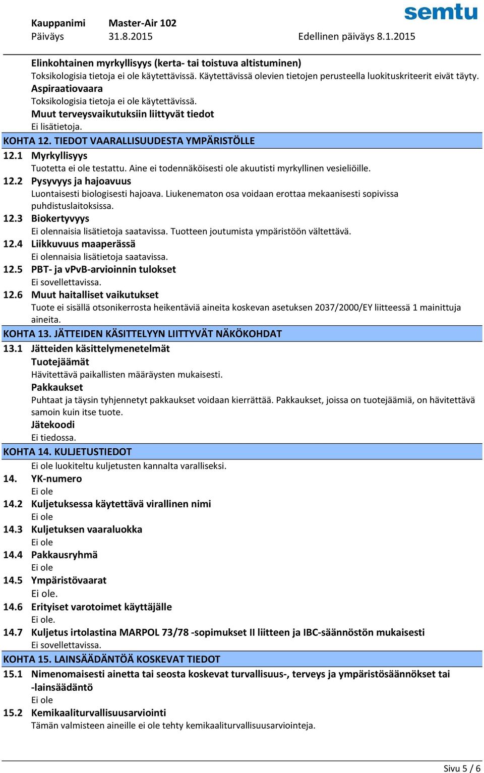 1 Myrkyllisyys Tuotetta ei ole testattu. Aine ei todennäköisesti ole akuutisti myrkyllinen vesieliöille. 12.2 Pysyvyys ja hajoavuus Luontaisesti biologisesti hajoava.