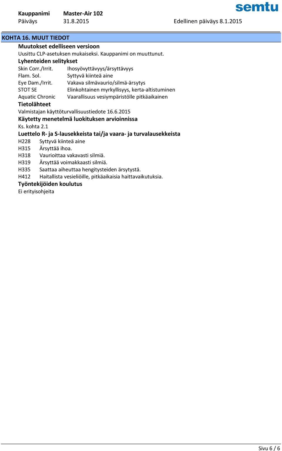 Vakava silmävaurio/silmä-ärsytys STOT SE Elinkohtainen myrkyllisyys, kerta-altistuminen Aquatic Chronic Vaarallisuus vesiympäristölle pitkäaikainen Tietolähteet Valmistajan käyttöturvallisuustiedote