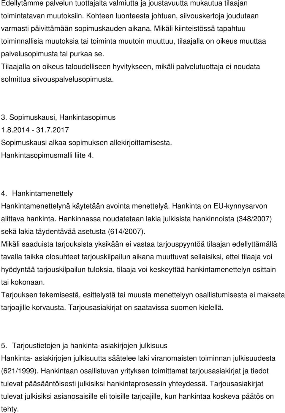 Tilaajalla on oikeus taloudelliseen hyvitykseen, mikäli palvelutuottaja ei noudata solmittua siivouspalvelusopimusta. 3. Sopimuskausi, Hankintasopimus 1.8.2014-31.7.