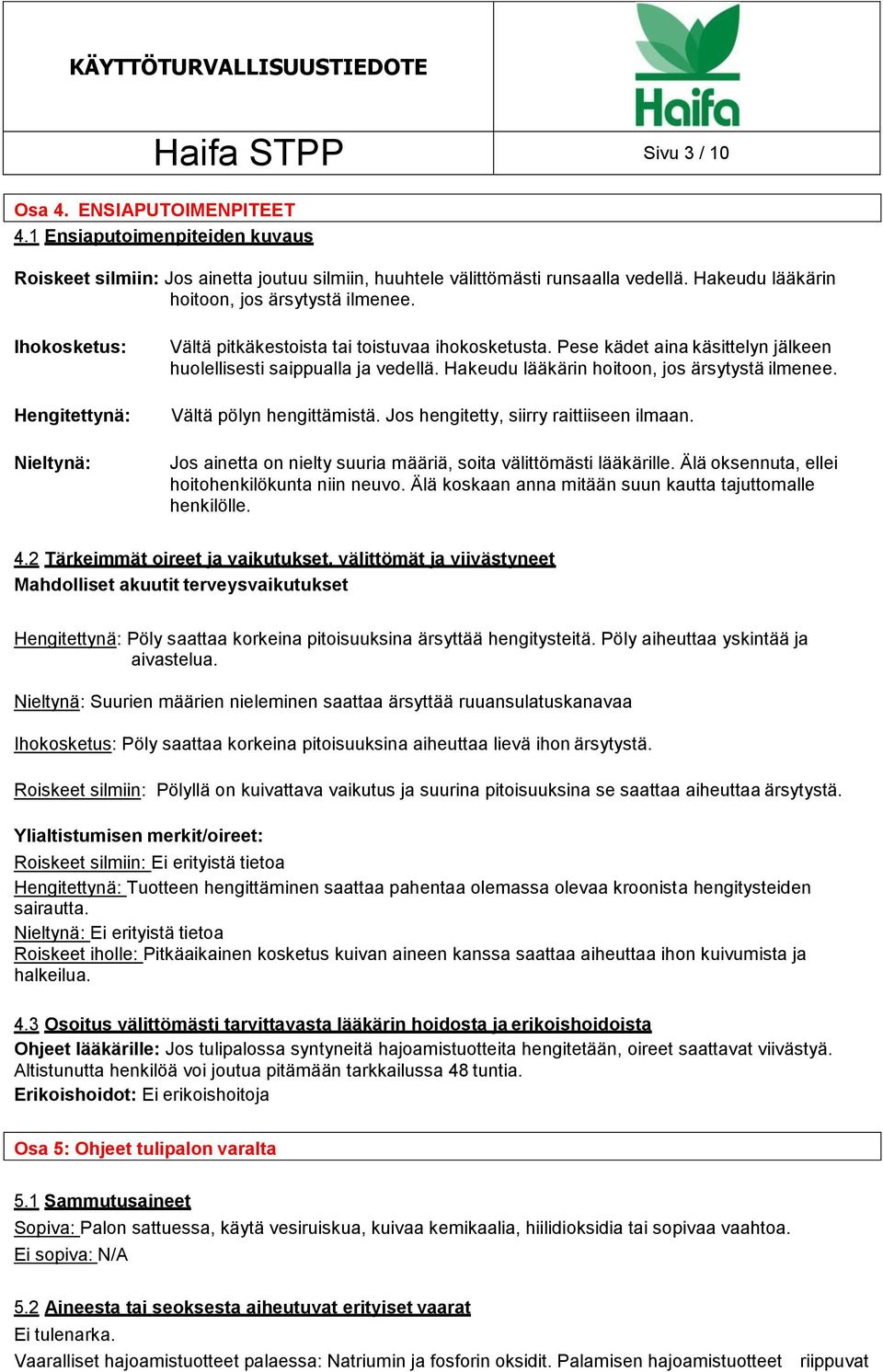 Pese kädet aina käsittelyn jälkeen huolellisesti saippualla ja vedellä. Hakeudu lääkärin hoitoon, jos ärsytystä ilmenee. Vältä pölyn hengittämistä. Jos hengitetty, siirry raittiiseen ilmaan.