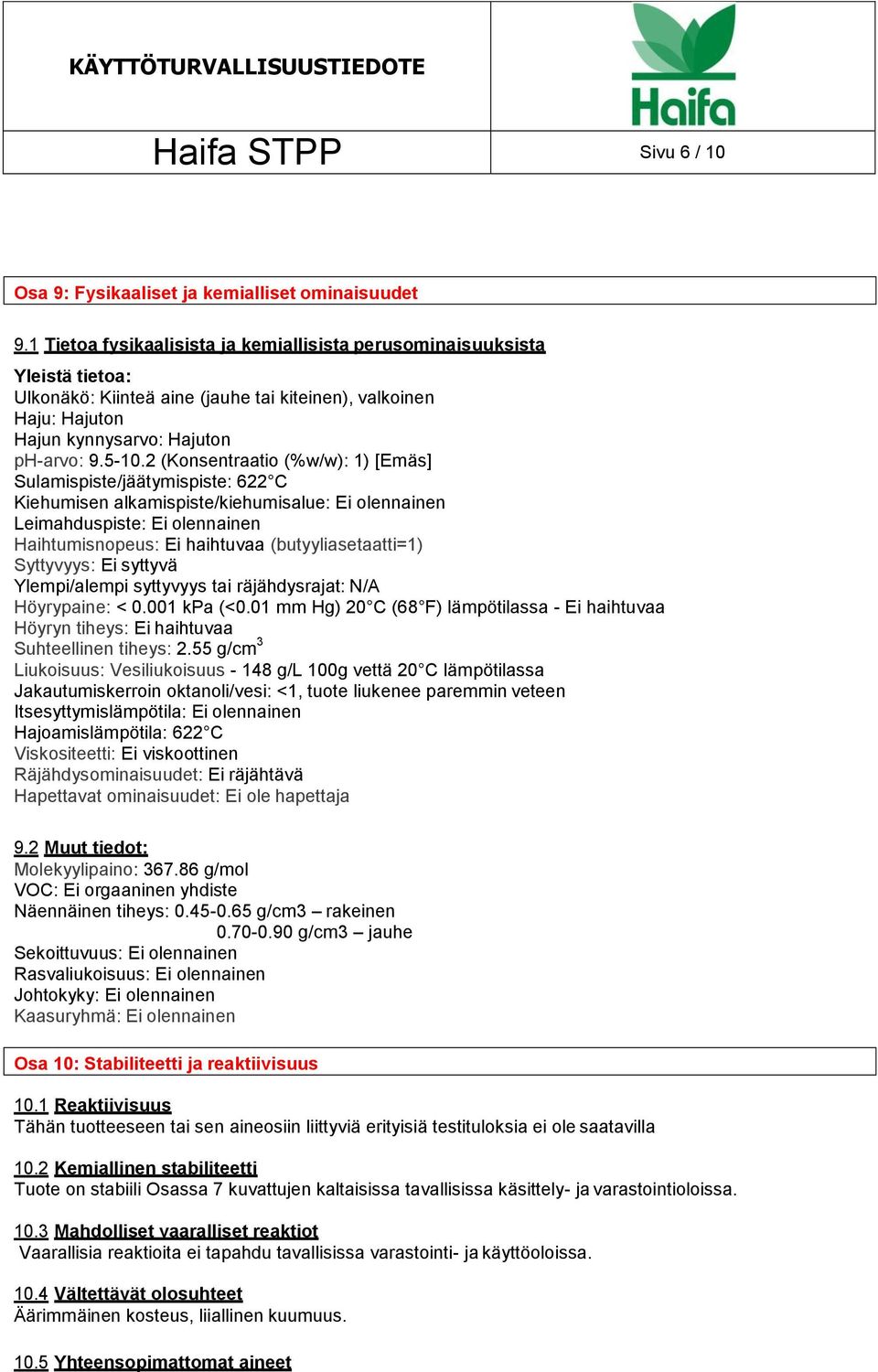 2 (Konsentraatio (%w/w): 1) [Emäs] Sulamispiste/jäätymispiste: 622 C Kiehumisen alkamispiste/kiehumisalue: Ei olennainen Leimahduspiste: Ei olennainen Haihtumisnopeus: Ei haihtuvaa