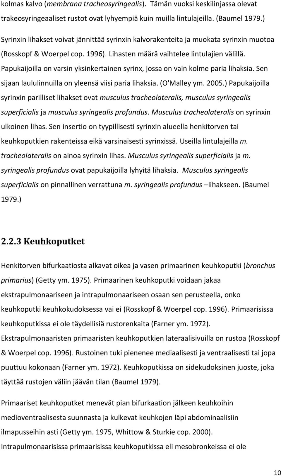 Papukaijoilla on varsin yksinkertainen syrinx, jossa on vain kolme paria lihaksia. Sen sijaan laululinnuilla on yleensä viisi paria lihaksia. (O'Malley ym. 2005.