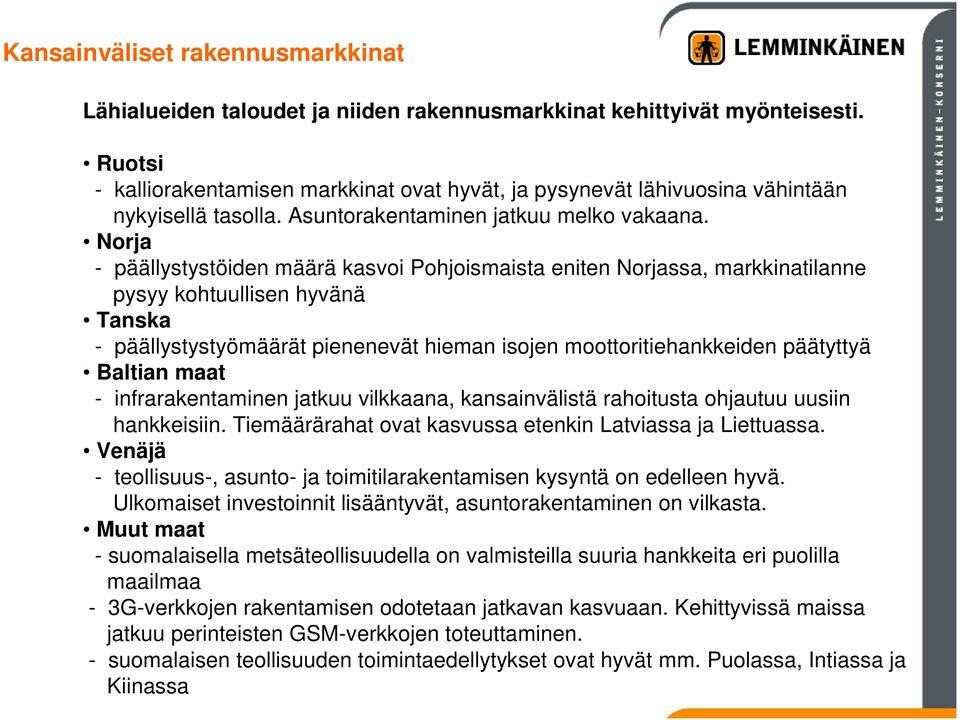 Norja - päällystystöiden määrä kasvoi Pohjoismaista eniten Norjassa, markkinatilanne pysyy kohtuullisen hyvänä Tanska - päällystystyömäärät pienenevät hieman isojen moottoritiehankkeiden päätyttyä