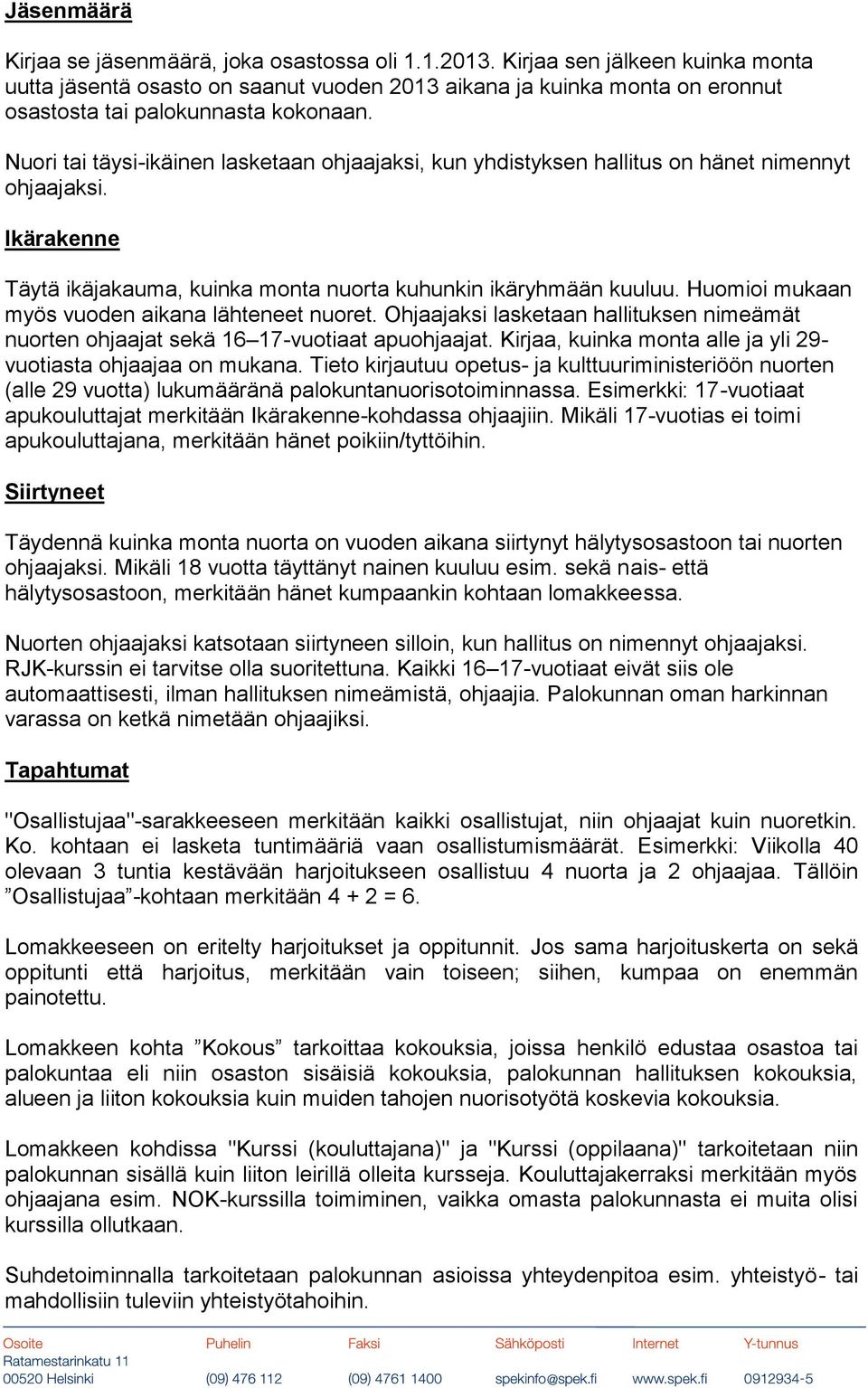 Nuori tai täysi-ikäinen lasketaan ohjaajaksi, kun yhdistyksen hallitus on hänet nimennyt ohjaajaksi. Ikärakenne Täytä ikäjakauma, kuinka monta nuorta kuhunkin ikäryhmään kuuluu.