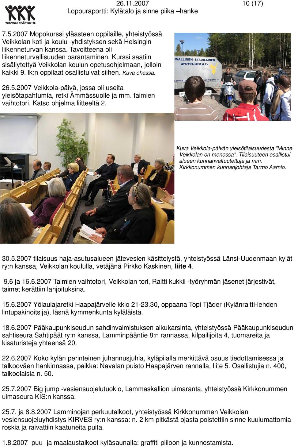 2007 Veikkola-päivä, jossa oli useita yleisötapahtumia, retki Ämmässuolle ja mm. taimien vaihtotori. Katso ohjelma liitteeltä 2. Kuva Veikkola-päivän yleisötilaisuudesta Minne Veikkolan on menossa.