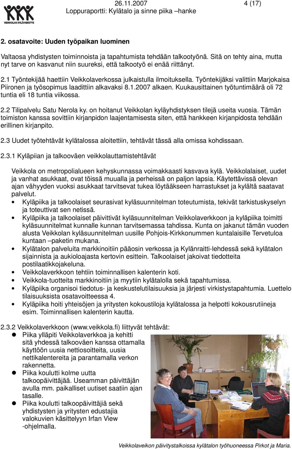 Työntekijäksi valittiin Marjokaisa Piironen ja työsopimus laadittiin alkavaksi 8.1.2007 alkaen. Kuukausittainen työtuntimäärä oli 72 tuntia eli 18 tuntia viikossa. 2.2 Tilipalvelu Satu Nerola ky.
