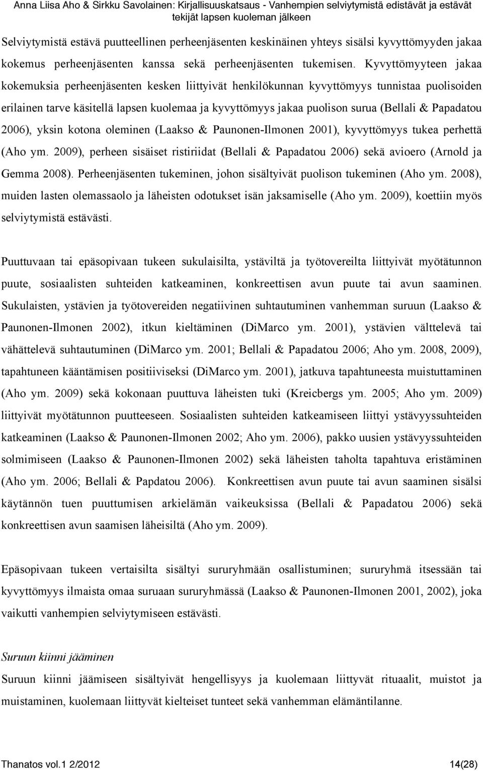 (Bellali & Papadatou 2006), yksin kotona oleminen (Laakso & Paunonen-Ilmonen 2001), kyvyttömyys tukea perhettä (Aho ym.