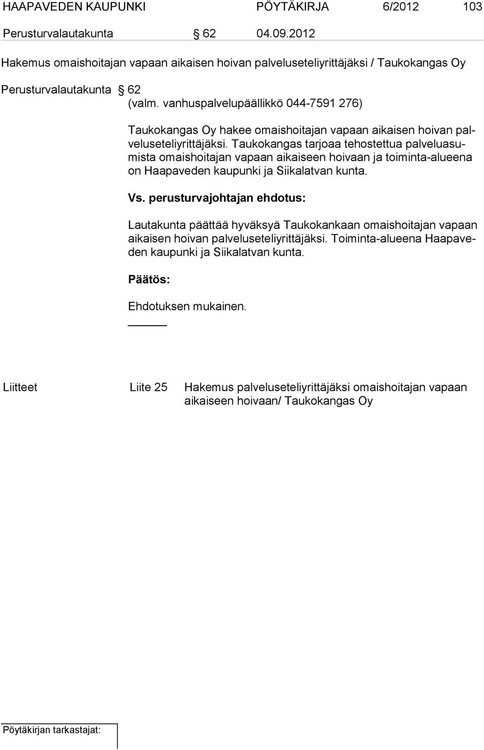 vanhuspalvelupäällikkö 044-7591 276) Taukokangas Oy hakee omaishoitajan vapaan aikaisen hoivan palveluseteliyrittäjäksi.
