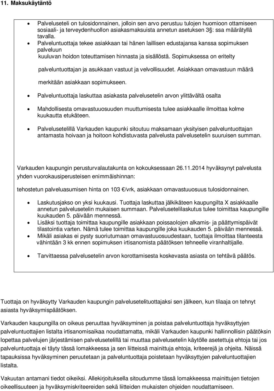 Sopimuksessa on eritelty palveluntuottajan ja asukkaan vastuut ja velvollisuudet. Asiakkaan omavastuun määrä merkitään asiakkaan sopimukseen.