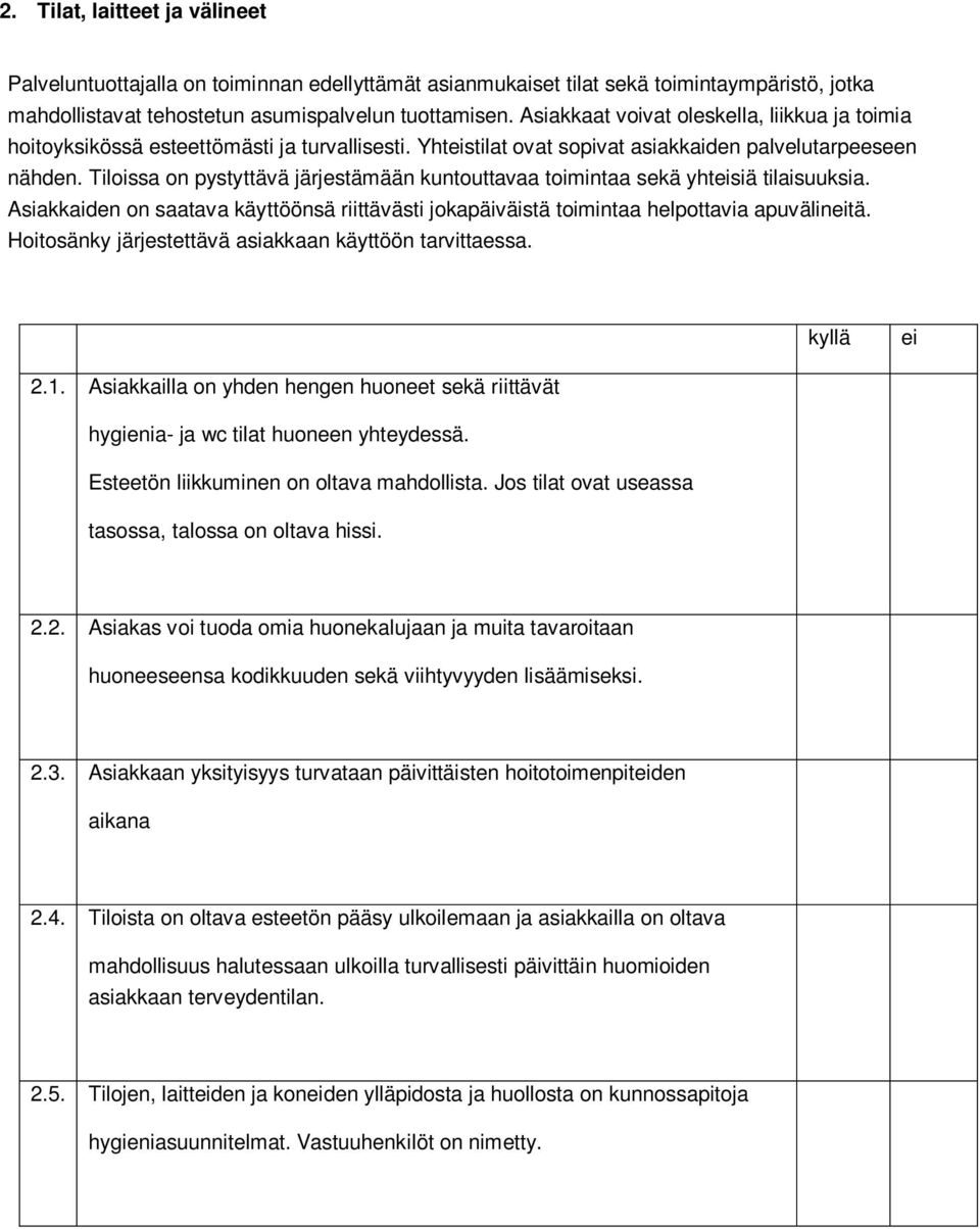 Tiloissa on pystyttävä järjestämään kuntouttavaa toimintaa sekä yhtsiä tilaisuuksia. Asiakkaiden on saatava käyttöönsä riittävästi jokapäiväistä toimintaa helpottavia apuvälintä.