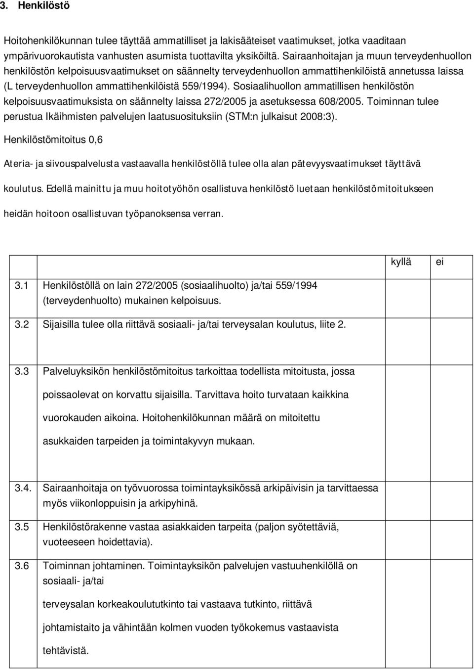 Sosiaalihuollon ammatillisen henkilöstön kelpoisuusvaatimuksista on säännelty laissa 272/2005 ja asetuksessa 608/2005.