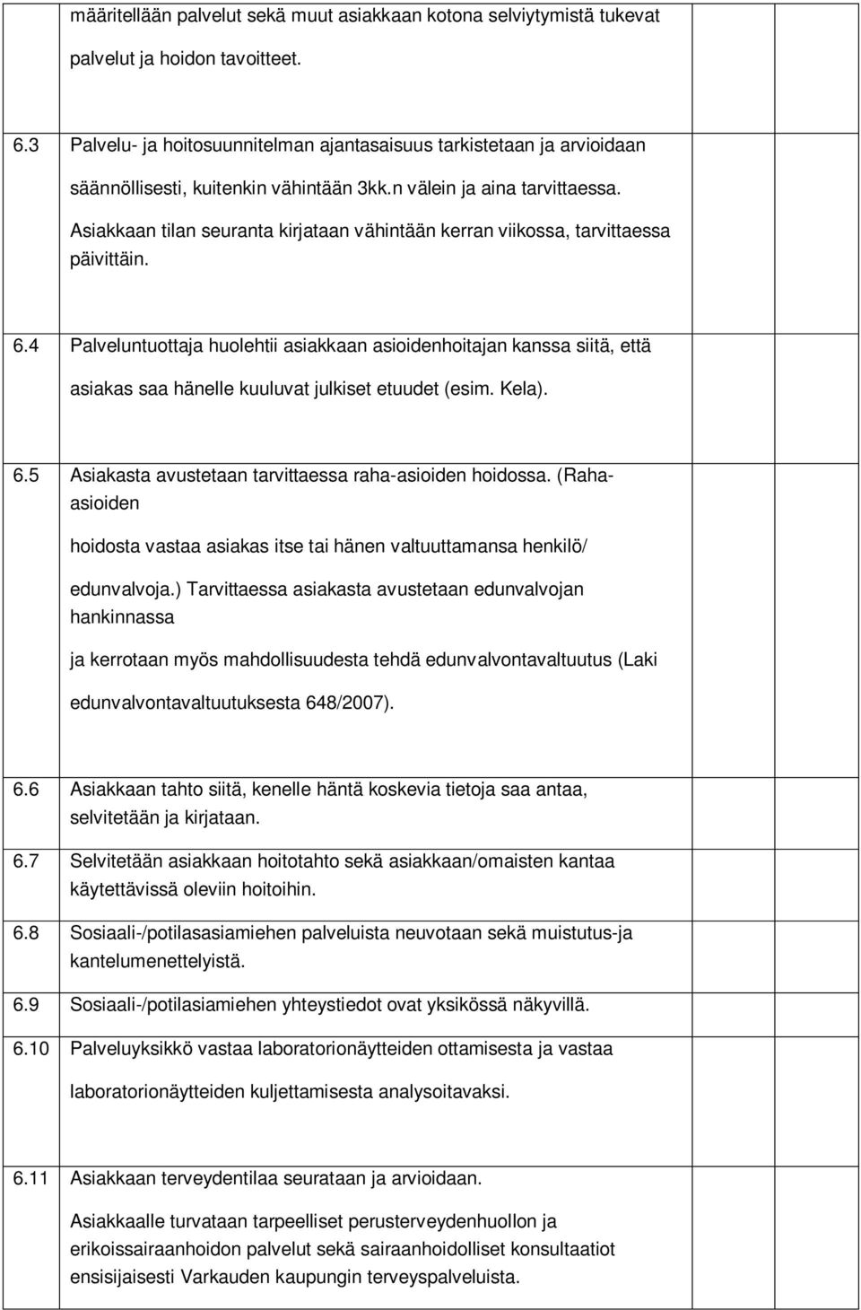 Asiakkaan tilan seuranta kirjataan vähintään kerran viikossa, tarvittaessa päivittäin. 6.