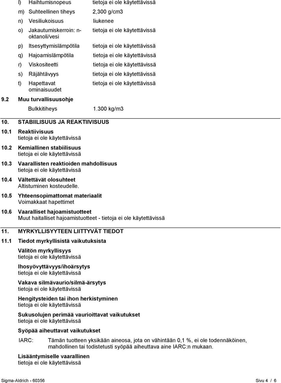 3 Vaarallisten reaktioiden mahdollisuus 10.4 Vältettävät olosuhteet Altistuminen kosteudelle. 10.5 Yhteensopimattomat materiaalit Voimakkaat hapettimet 10.