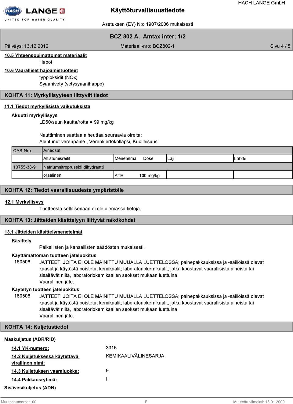 1 Tiedot myrkyllisistä vaikutuksista Akuutti myrkyllisyys LD50/suun kautta/rotta = mg/kg Nauttiminen saattaa aiheuttaa seuraavia oireita: Alentunut verenpaine, Verenkiertokollapsi, Kuolleisuus CASNro.