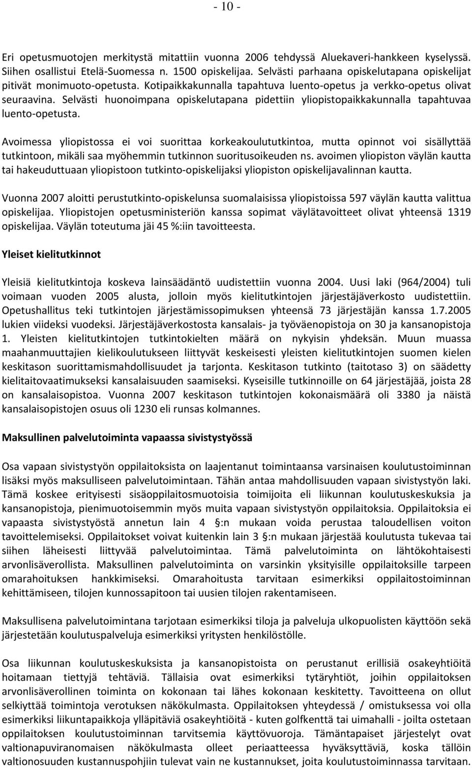 Selvästi huonoimpana opiskelutapana pidettiin yliopistopaikkakunnalla tapahtuvaa luento opetusta.