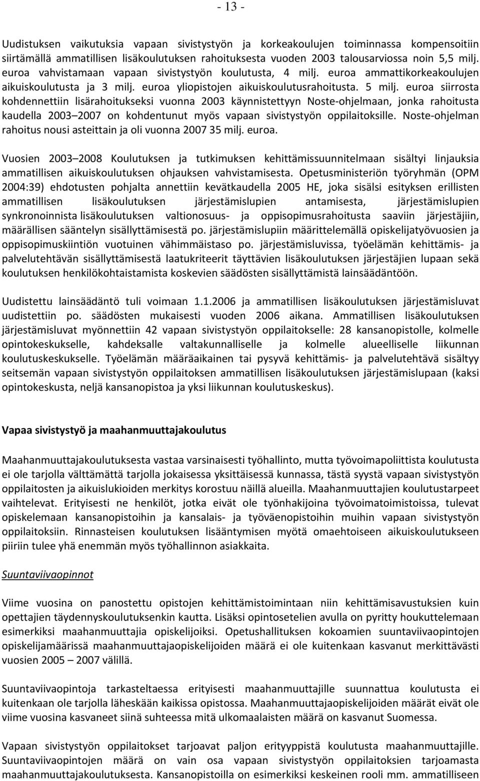 euroa siirrosta kohdennettiin lisärahoitukseksi vuonna 2003 käynnistettyyn Noste ohjelmaan, jonka rahoitusta kaudella 2003 2007 on kohdentunut myös vapaan sivistystyön oppilaitoksille.