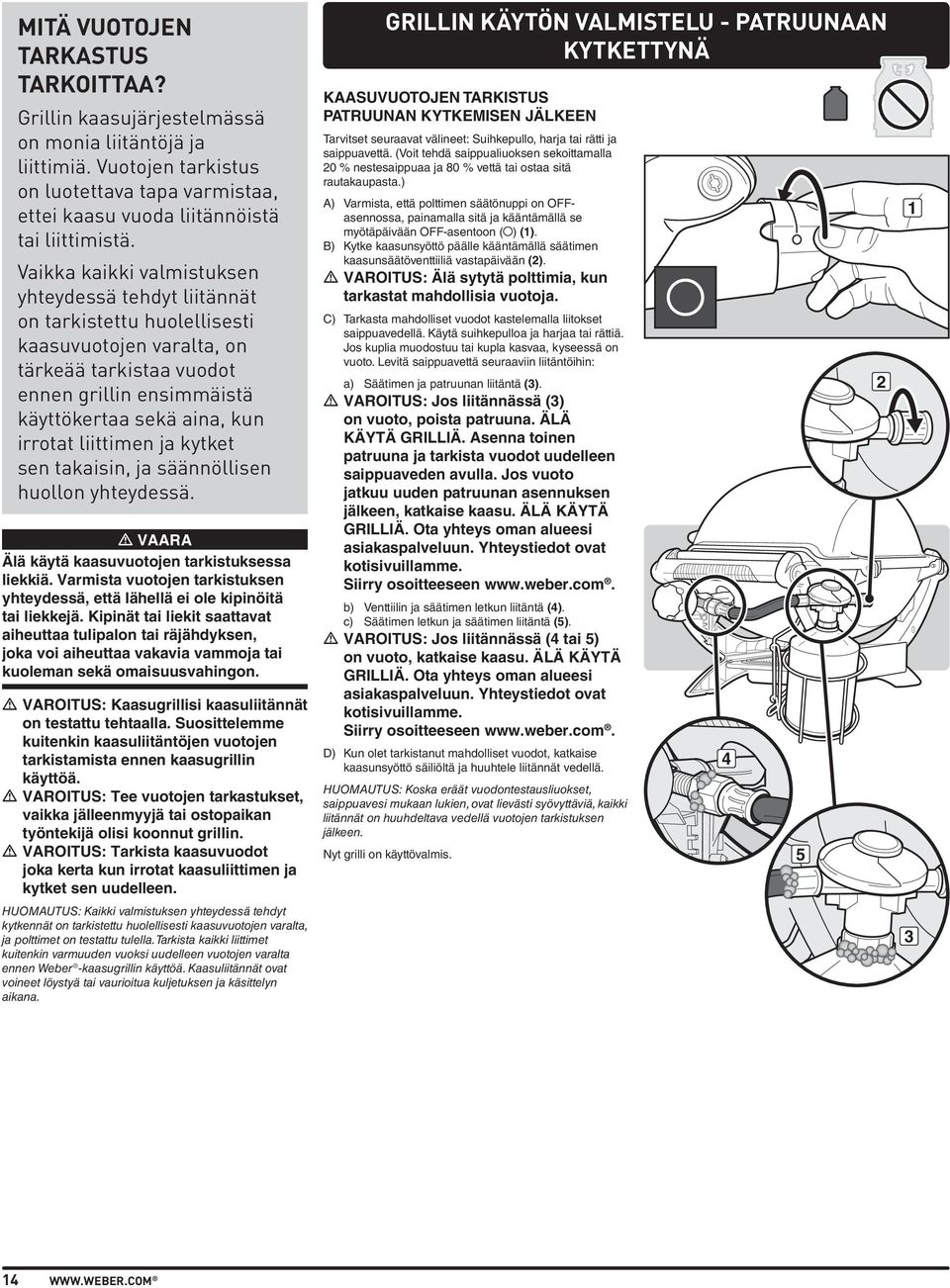 liittimen ja kytket sen takaisin, ja säännöllisen huollon yhteydessä. m VAARA Älä käytä kaasuvuotojen tarkistuksessa liekkiä.