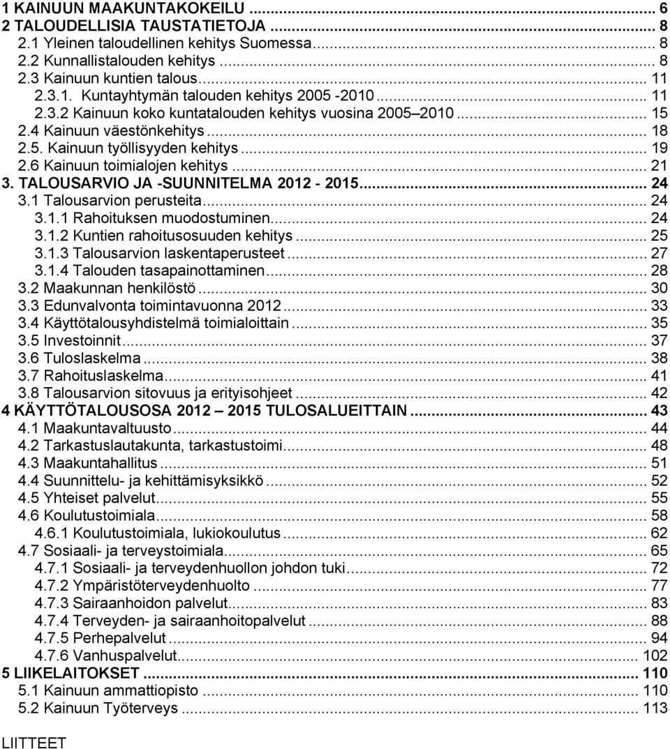 TALOUSARVIO JA -SUUNNITELMA 2012-2015... 24 3.1 Talousarvion perusteita... 24 3.1.1 Rahoituksen muodostuminen... 24 3.1.2 Kuntien rahoitusosuuden kehitys... 25 3.1.3 Talousarvion laskentaperusteet.