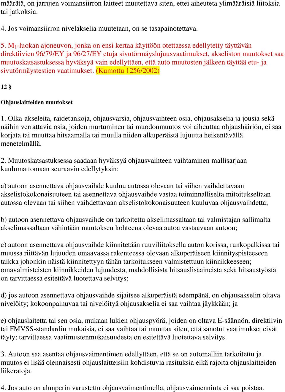 muutoskatsastuksessa hyväksyä vain edellyttäen, että auto muutosten jälkeen täyttää etu- ja sivutörmäystestien vaatimukset. (Kumottu 1256/2002) 12 Ohjauslaitteiden muutokset 1.