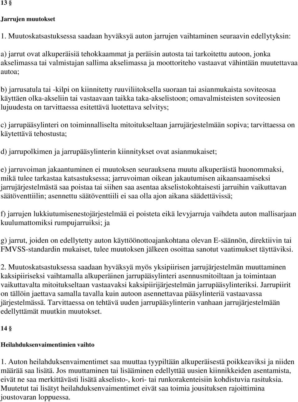 valmistajan sallima akselimassa ja moottoriteho vastaavat vähintään muutettavaa autoa; b) jarrusatula tai -kilpi on kiinnitetty ruuviliitoksella suoraan tai asianmukaista soviteosaa käyttäen