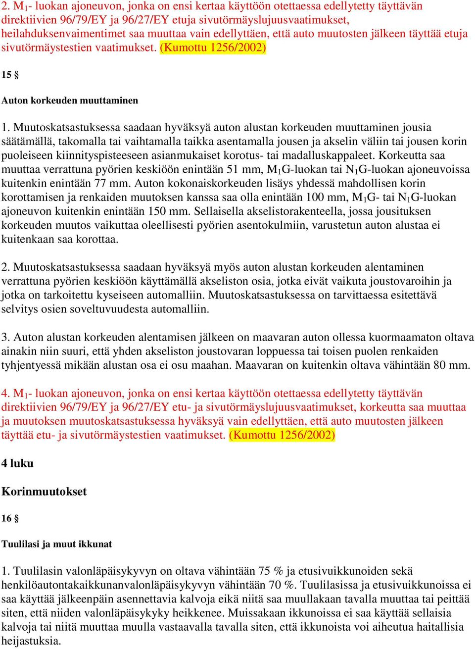 Muutoskatsastuksessa saadaan hyväksyä auton alustan korkeuden muuttaminen jousia säätämällä, takomalla tai vaihtamalla taikka asentamalla jousen ja akselin väliin tai jousen korin puoleiseen