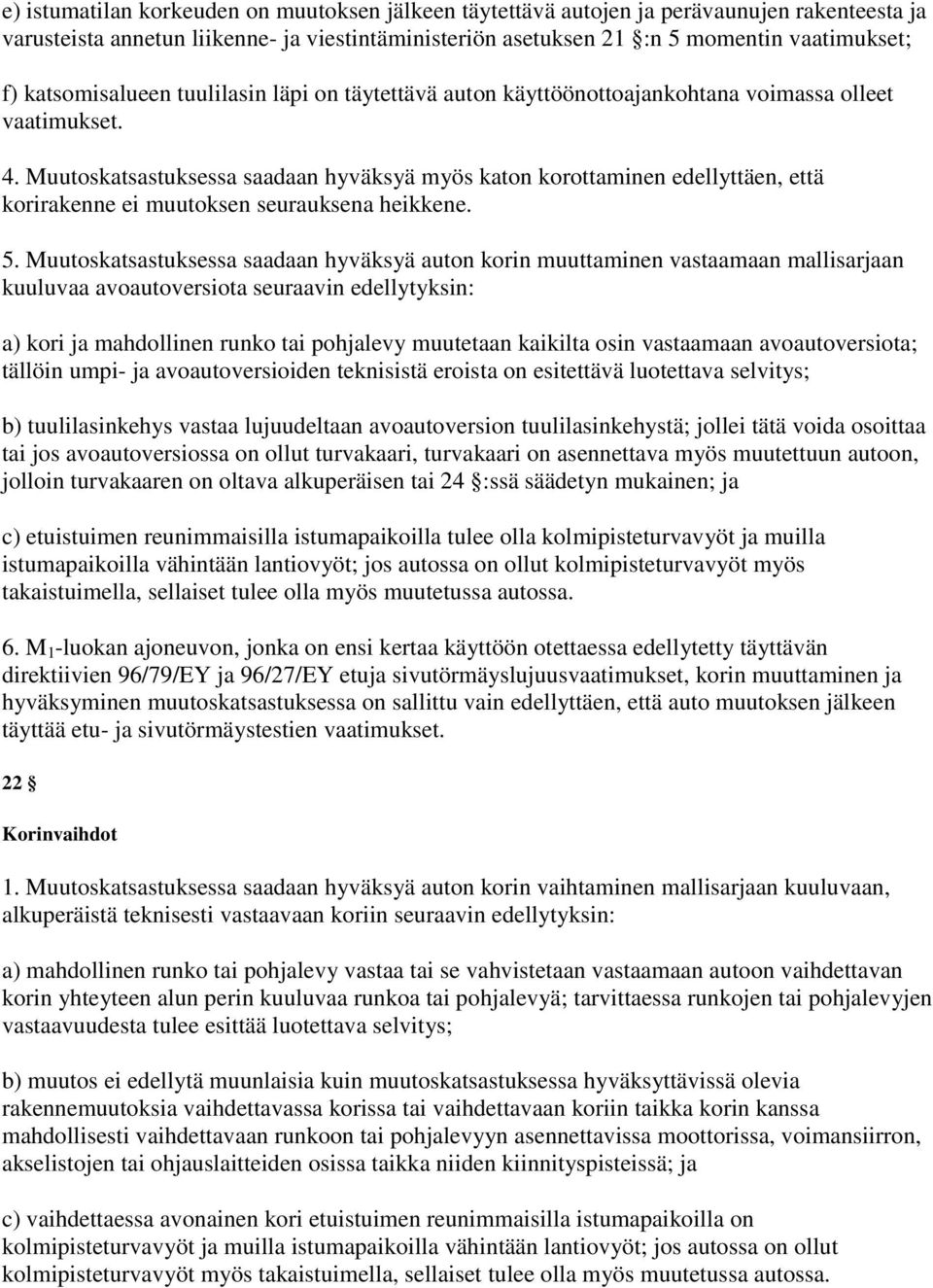 Muutoskatsastuksessa saadaan hyväksyä myös katon korottaminen edellyttäen, että korirakenne ei muutoksen seurauksena heikkene. 5.