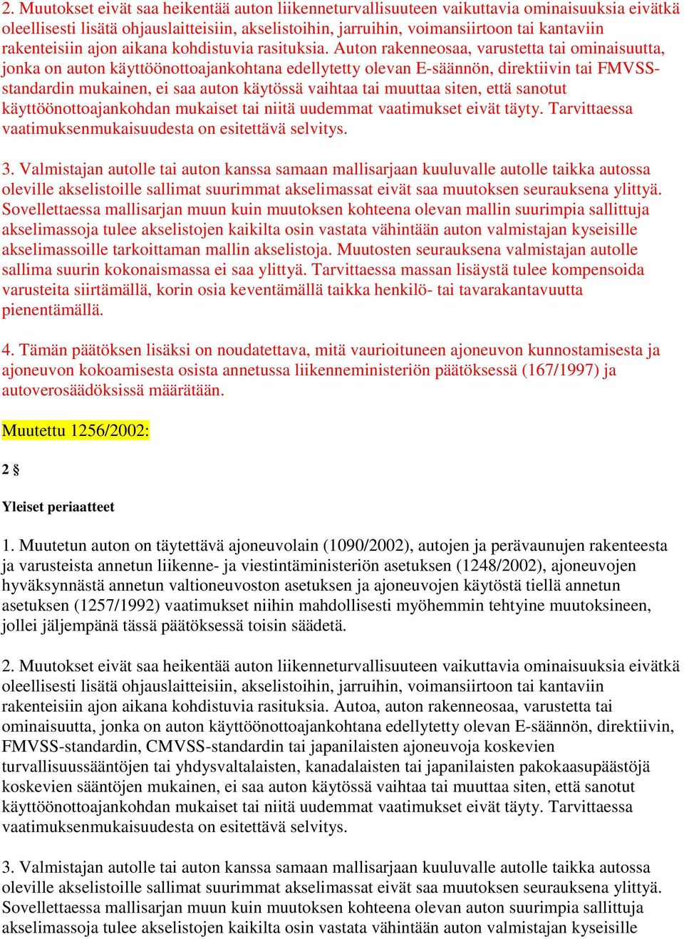 Auton rakenneosaa, varustetta tai ominaisuutta, jonka on auton käyttöönottoajankohtana edellytetty olevan E-säännön, direktiivin tai FMVSSstandardin mukainen, ei saa auton käytössä vaihtaa tai