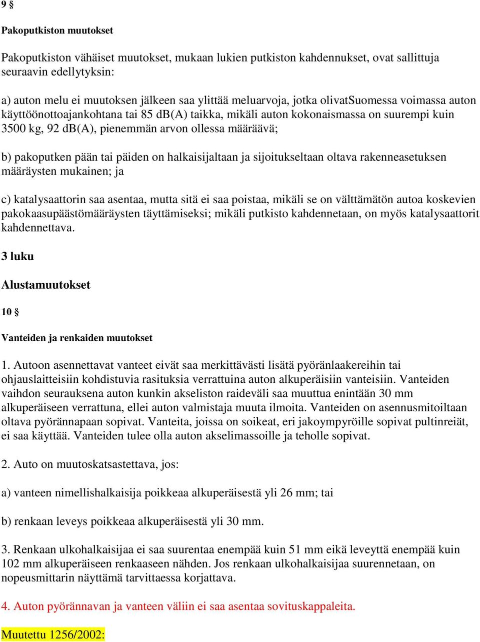 tai päiden on halkaisijaltaan ja sijoitukseltaan oltava rakenneasetuksen määräysten mukainen; ja c) katalysaattorin saa asentaa, mutta sitä ei saa poistaa, mikäli se on välttämätön autoa koskevien