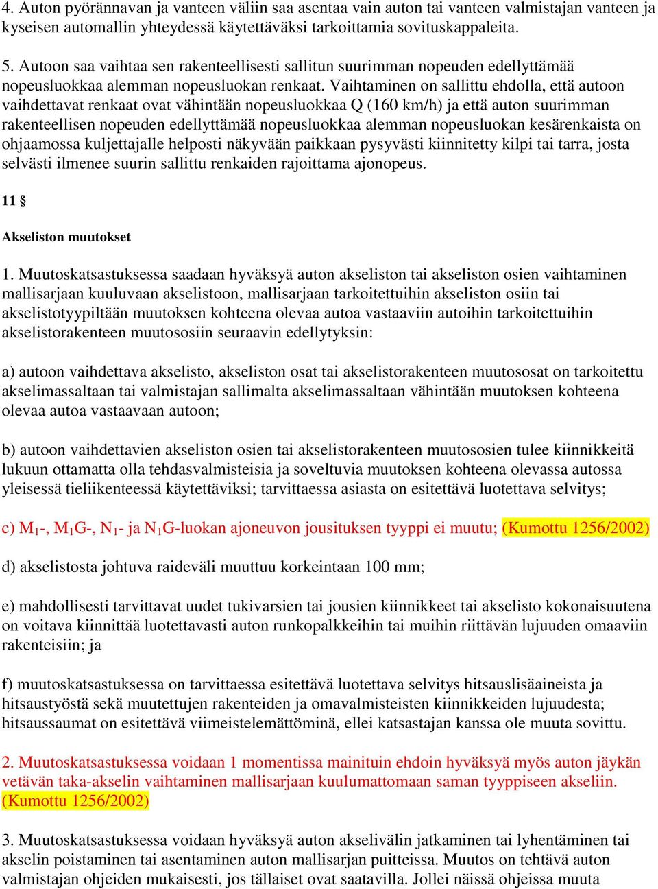 Vaihtaminen on sallittu ehdolla, että autoon vaihdettavat renkaat ovat vähintään nopeusluokkaa Q (160 km/h) ja että auton suurimman rakenteellisen nopeuden edellyttämää nopeusluokkaa alemman