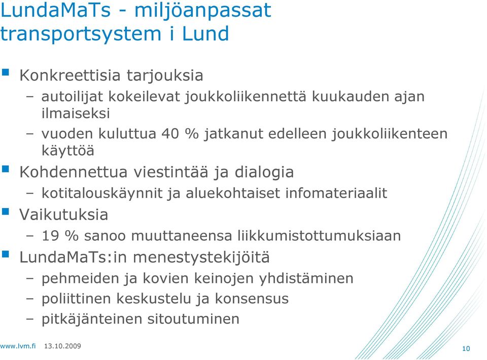 dialogia kotitalouskäynnit ja aluekohtaiset infomateriaalit Vaikutuksia 19 % sanoo muuttaneensa liikkumistottumuksiaan