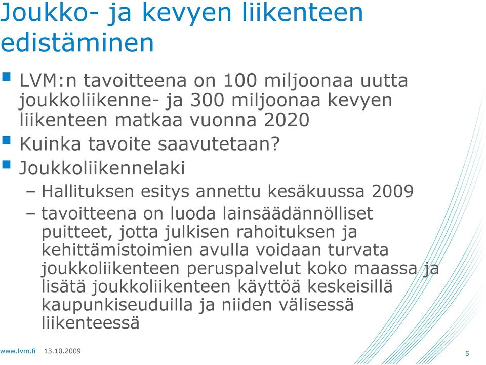 Joukkoliikennelaki Hallituksen esitys annettu kesäkuussa 2009 tavoitteena on luoda lainsäädännölliset puitteet, jotta julkisen