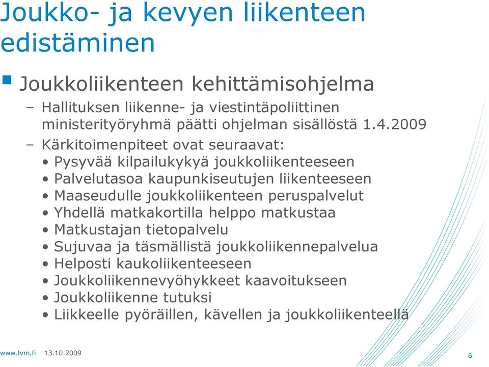 2009 Kärkitoimenpiteet ovat seuraavat: Pysyvää kilpailukykyä joukkoliikenteeseen Palvelutasoa kaupunkiseutujen liikenteeseen Maaseudulle