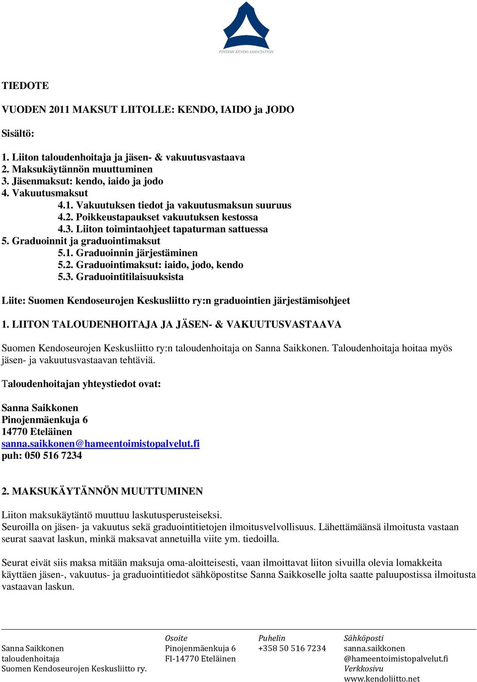 2. Graduointimaksut: iaido, jodo, kendo 5.3. Graduointitilaisuuksista Liite: Suomen Kendoseurojen Keskusliitto ry:n graduointien järjestämisohjeet 1.