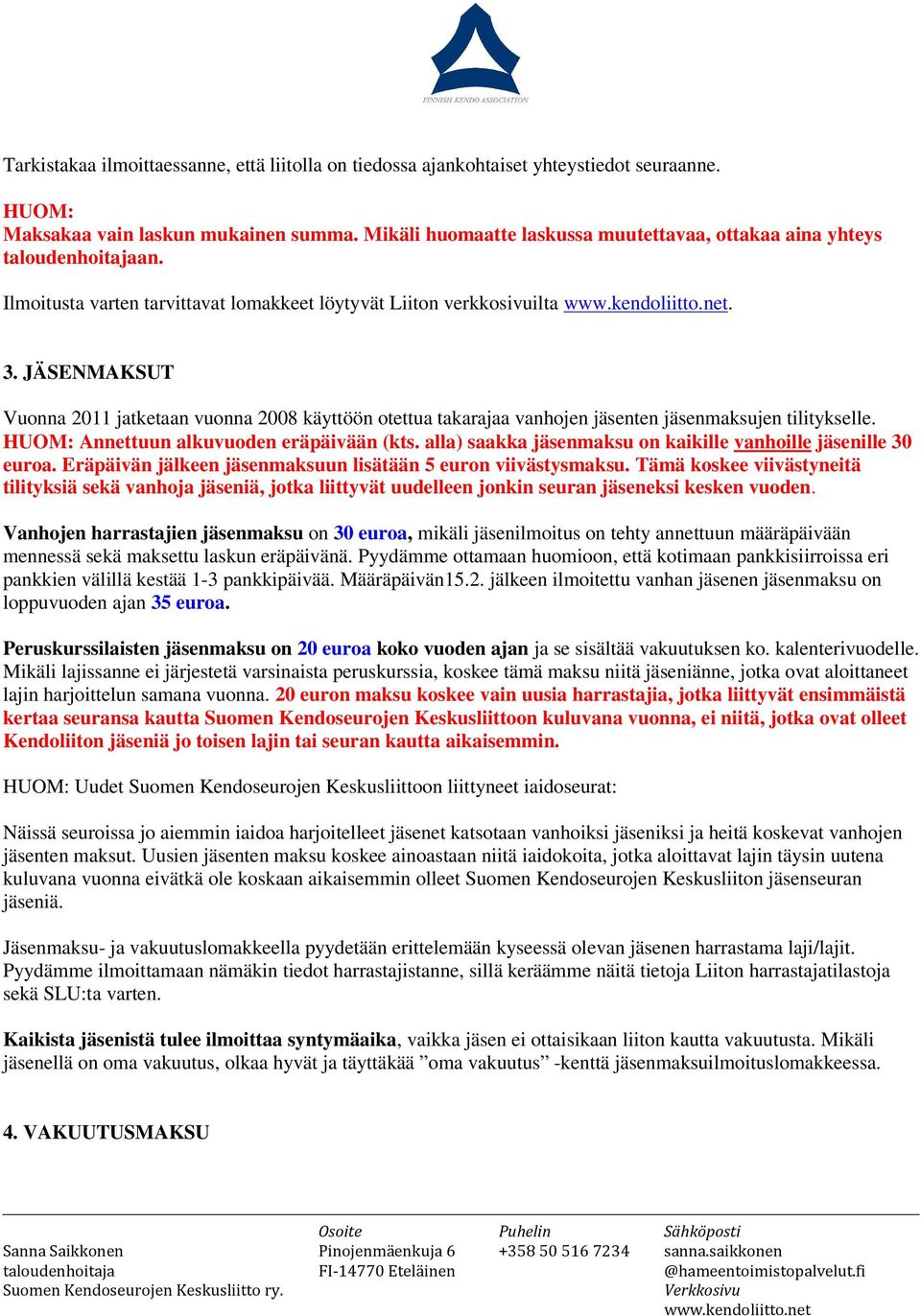 JÄSENMAKSUT Vuonna 2011 jatketaan vuonna 2008 käyttöön otettua takarajaa vanhojen jäsenten jäsenmaksujen tilitykselle. HUOM: Annettuun alkuvuoden eräpäivään (kts.