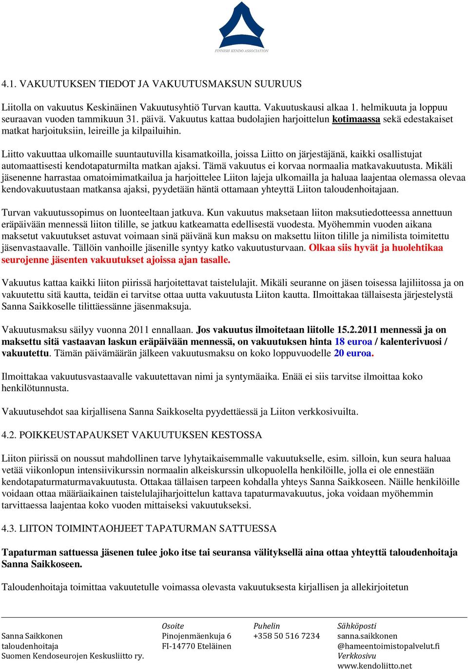 Liitto vakuuttaa ulkomaille suuntautuvilla kisamatkoilla, joissa Liitto on järjestäjänä, kaikki osallistujat automaattisesti kendotapaturmilta matkan ajaksi.