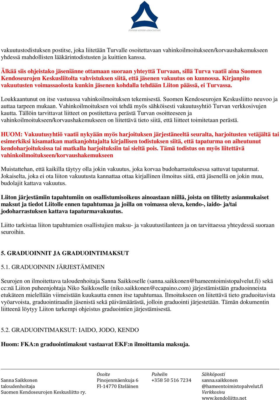 Kirjanpito vakuutusten voimassaolosta kunkin jäsenen kohdalla tehdään Liiton päässä, ei Turvassa. Loukkaantunut on itse vastuussa vahinkoilmoituksen tekemisestä.