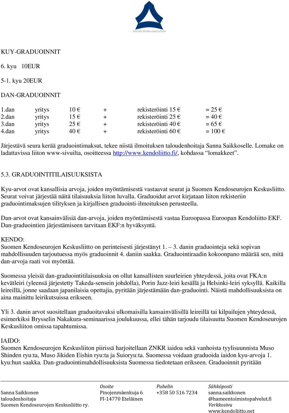 Lomake on ladattavissa liiton www-sivuilta, osoitteessa http://www.kendoliitto.fi/, kohdassa lomakkeet. 5.3.