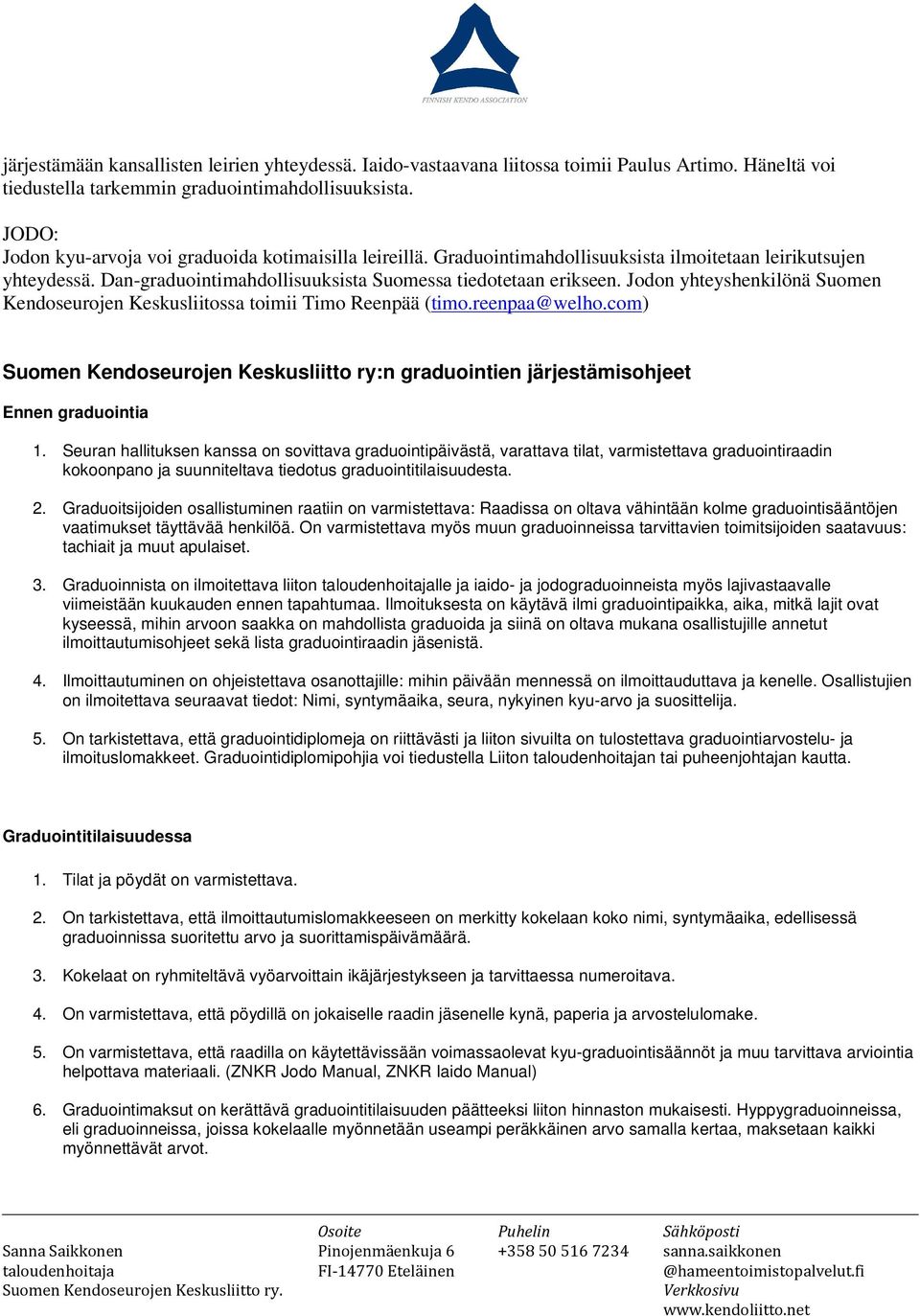 Jodon yhteyshenkilönä Suomen Kendoseurojen Keskusliitossa toimii Timo Reenpää (timo.reenpaa@welho.com) Suomen Kendoseurojen Keskusliitto ry:n graduointien järjestämisohjeet Ennen graduointia 1.