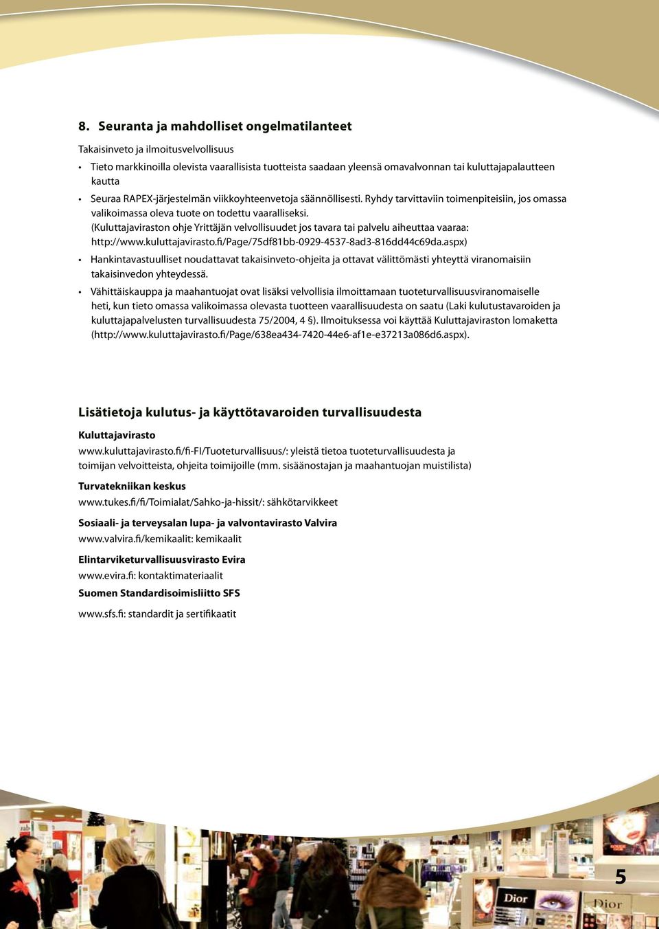 (Kuluttajaviraston ohje Yrittäjän velvollisuudet jos tavara tai palvelu aiheuttaa vaaraa: http://www.kuluttajavirasto.fi/page/75df81bb-0929-4537-8ad3-816dd44c69da.