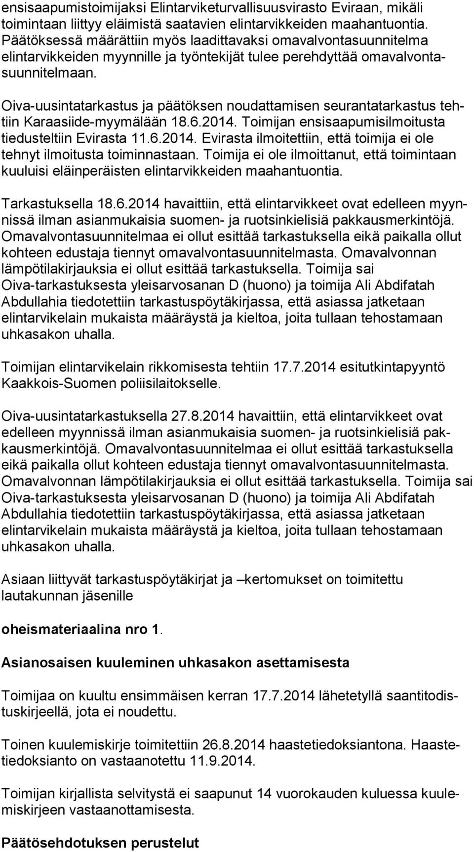 Oiva-uusintatarkastus ja päätöksen noudattamisen seurantatarkastus tehtiin Karaasiide-myymälään 18.6.2014. Toimijan en si saa pu mis il moi tus ta tiedusteltiin Evirasta 11.6.2014. Evirasta ilmoitettiin, että toimija ei ole tehnyt ilmoitusta toiminnastaan.