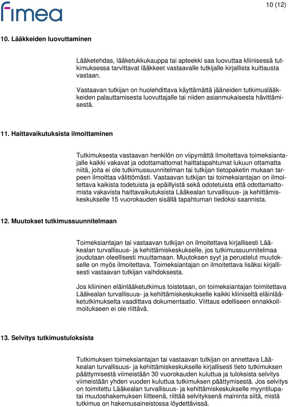 Haittavaikutuksista ilmoittaminen Tutkimuksesta vastaavan henkilön on viipymättä ilmoitettava toimeksiantajalle kaikki vakavat ja odottamattomat haittatapahtumat lukuun ottamatta niitä, joita ei ole