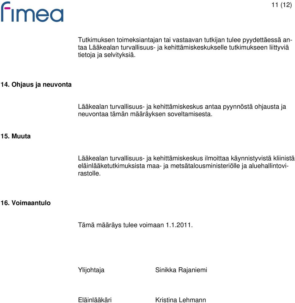 Ohjaus ja neuvonta Lääkealan turvallisuus- ja kehittämiskeskus antaa pyynnöstä ohjausta ja neuvontaa tämän määräyksen soveltamisesta. 15.