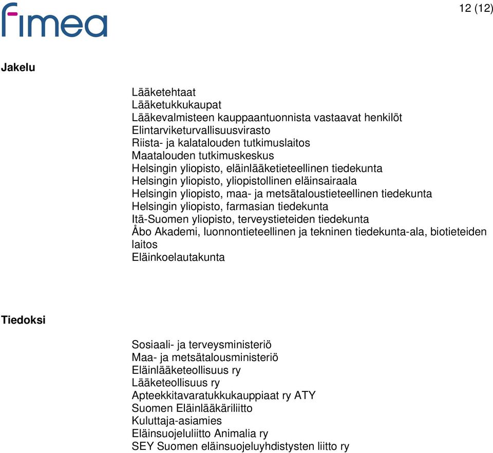 farmasian tiedekunta Itä-Suomen yliopisto, terveystieteiden tiedekunta Åbo Akademi, luonnontieteellinen ja tekninen tiedekunta-ala, biotieteiden laitos Eläinkoelautakunta Tiedoksi Sosiaali- ja