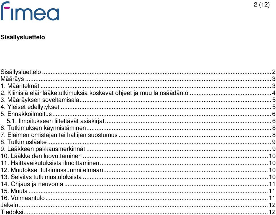 Eläimen omistajan tai haltijan suostumus... 8 8. Tutkimuslääke... 9 9. Lääkkeen pakkausmerkinnät... 9 10. Lääkkeiden luovuttaminen... 10 11.