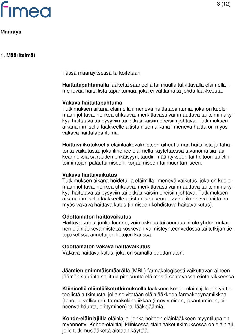 Vakava haittatapahtuma Tutkimuksen aikana eläimellä ilmenevä haittatapahtuma, joka on kuolemaan johtava, henkeä uhkaava, merkittävästi vammauttava tai toimintakykyä haittaava tai pysyviin tai