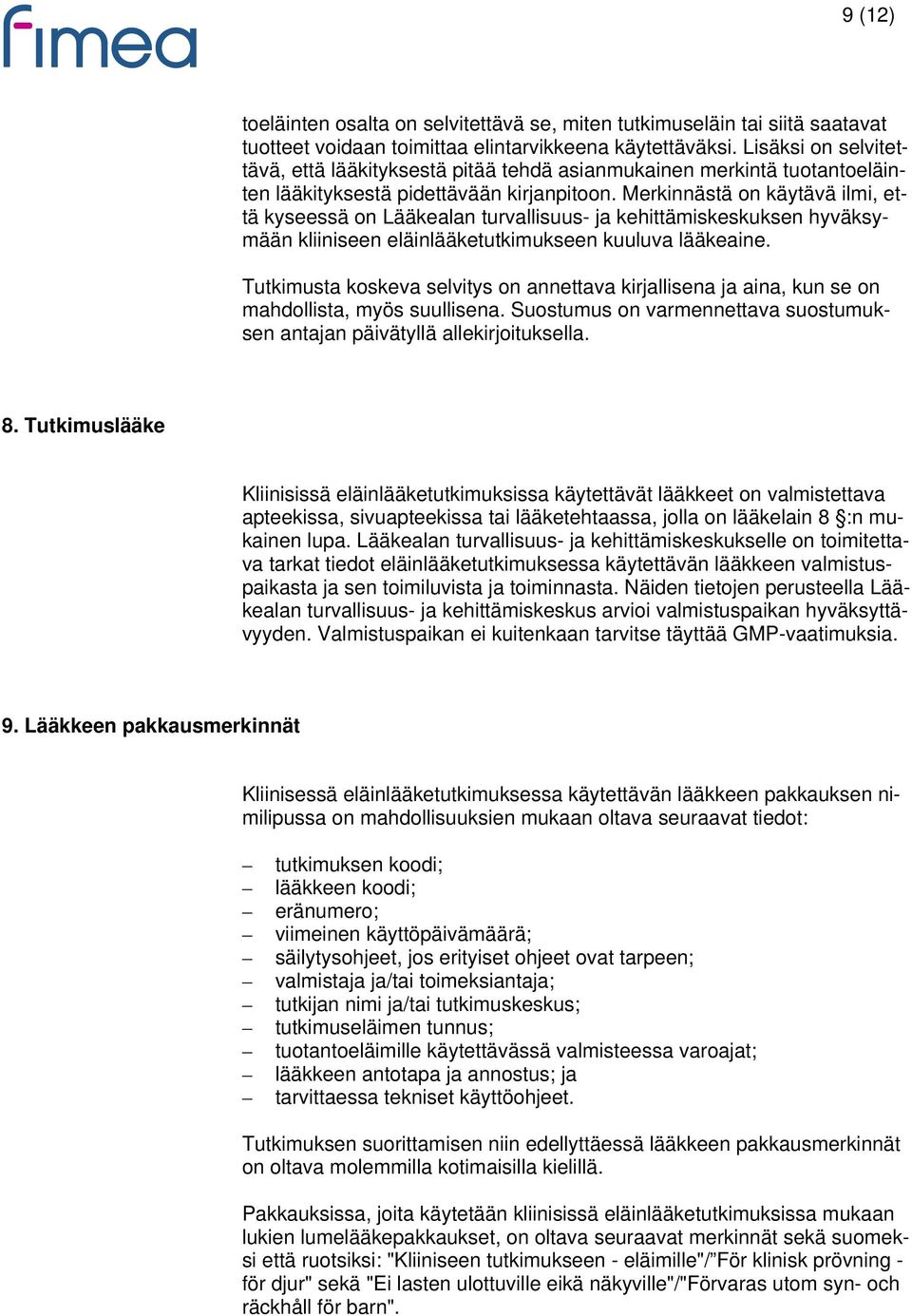 Merkinnästä on käytävä ilmi, että kyseessä on Lääkealan turvallisuus- ja kehittämiskeskuksen hyväksymään kliiniseen eläinlääketutkimukseen kuuluva lääkeaine.