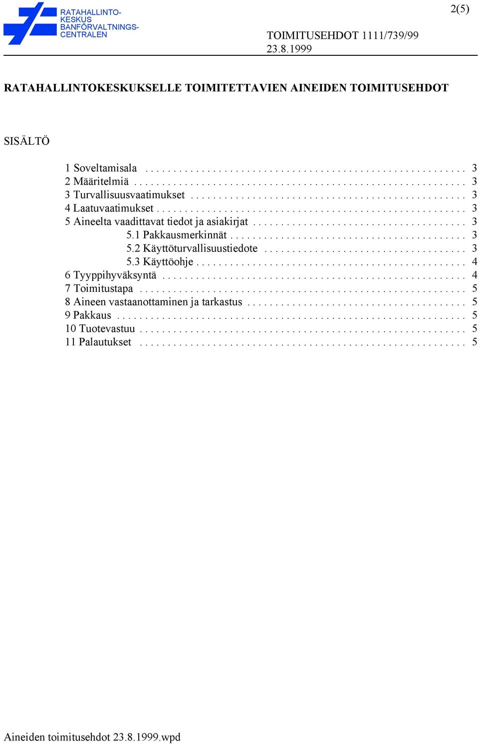 .. 3 5 Aineelta vaadittavat tiedot ja asiakirjat... 3 5.1 Pakkausmerkinnät... 3 5.2 Käyttöturvallisuustiedote.
