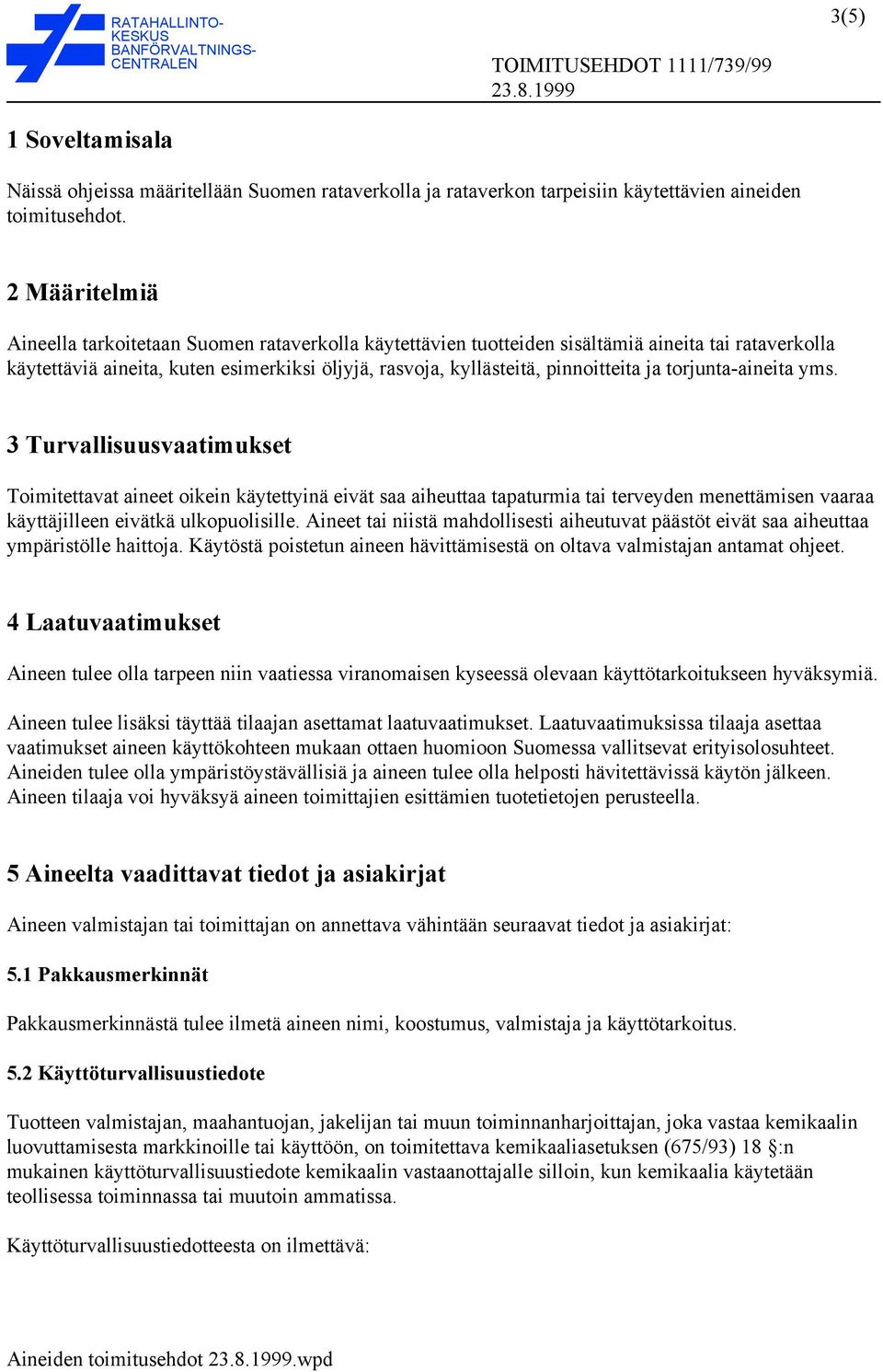 ja torjunta-aineita yms. 3 Turvallisuusvaatimukset Toimitettavat aineet oikein käytettyinä eivät saa aiheuttaa tapaturmia tai terveyden menettämisen vaaraa käyttäjilleen eivätkä ulkopuolisille.