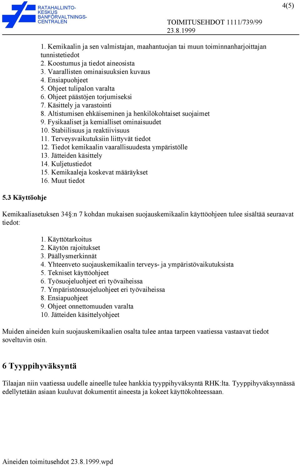 Altistumisen ehkäiseminen ja henkilökohtaiset suojaimet 9. Fysikaaliset ja kemialliset ominaisuudet 10. Stabiilisuus ja reaktiivisuus 11. Terveysvaikutuksiin liittyvät tiedot 12.